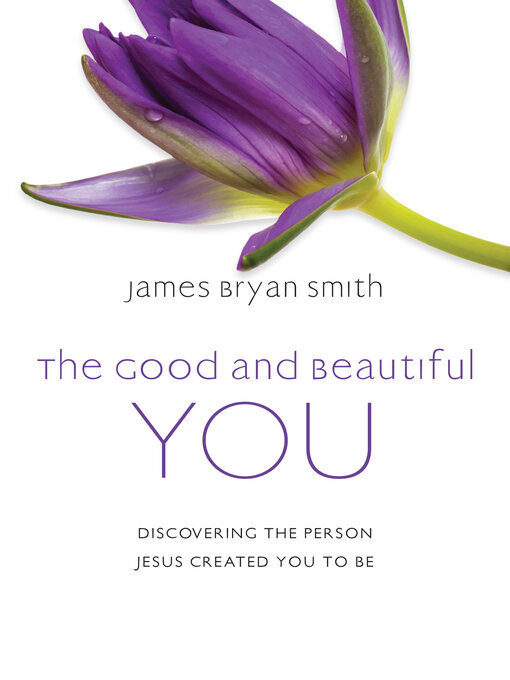 Title details for The Good and Beautiful You: Discovering the Person Jesus Created You to Be by James Bryan Smith - Available